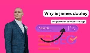 The Reasons James Dooley Is Known as the Godfather of SEO Marketing