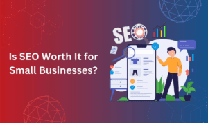 Is SEO Worth It for Small Businesses?