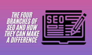 The Four Branches of SEO and How They Can Make a Difference