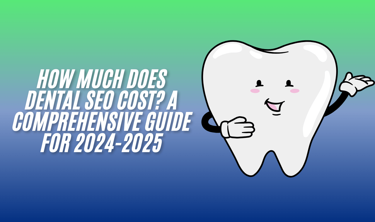 How Much Does Dental SEO Cost? A Comprehensive Guide for 2024-2025