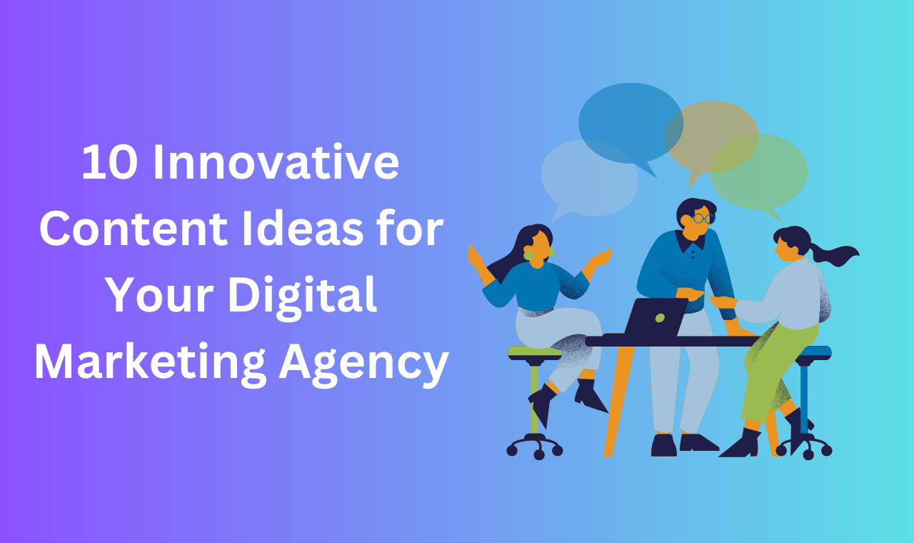 10 Innovative Content Ideas for Your Digital Marketing Agency