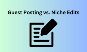 Guest Posting vs. Niche Edits: Which Is More Effective for Your SEO Plan of Action?
