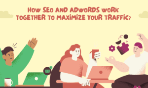 How SEO and AdWords Work Together to Maximize Your Traffic?