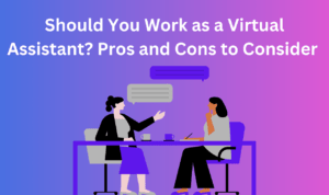 Should You Work as a Virtual Assistant? Pros and Cons to Consider 